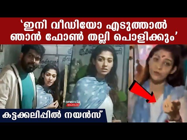 കലി കയറിയ നയന്‍സിനെ കണ്ടോ, ഇനി വീഡിയോ എടുത്താല്‍ ഫോണ്‍ തല്ലി പൊളിക്കും