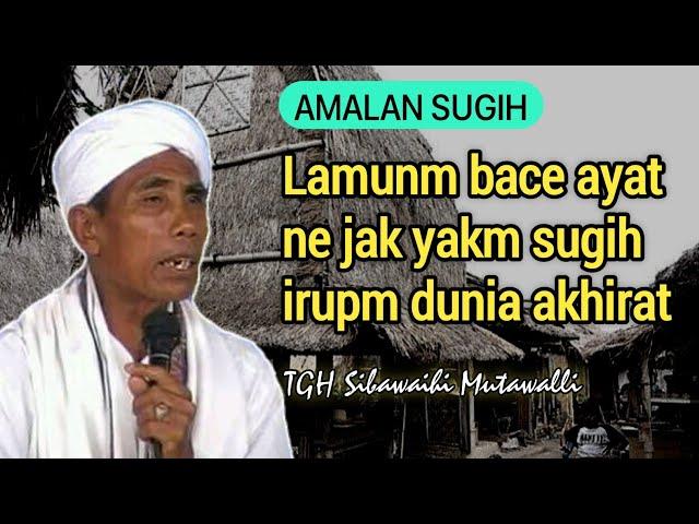 pengajian tgh sibawaihi mutawalli tentang amalan sugih dunie akhirat - ceramah bahasa sasak