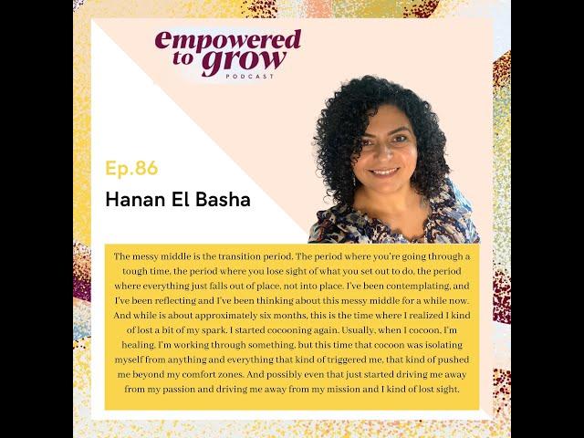 Empowered to Grow - Ep.86 - Hanan El Basha – Messy Middle