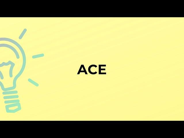 What is the meaning of the word ACE?