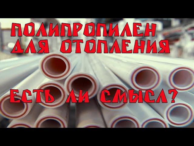 Полипропилен и Отопление? Есть смысл?