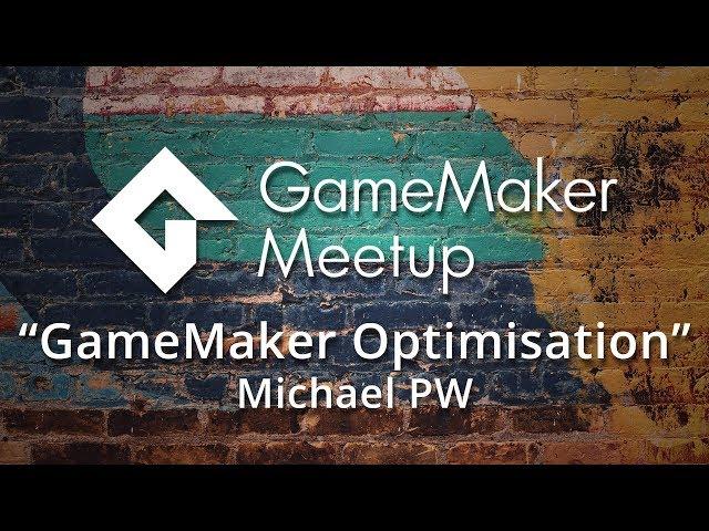 GMMeetup #12 - Michael PW - GameMaker Optimisation Strategies
