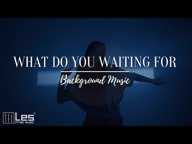 What do you waiting for : Electronic Deep House Driving Energetic Background Music