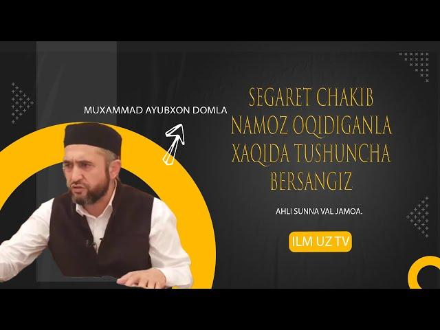 SIGARET CHAKIB NAMOZ ÒQIDGANLA XAQIDA TUSHUNCHA BERSANGIZ. MUHAMMAD AYUBXON DOMLA