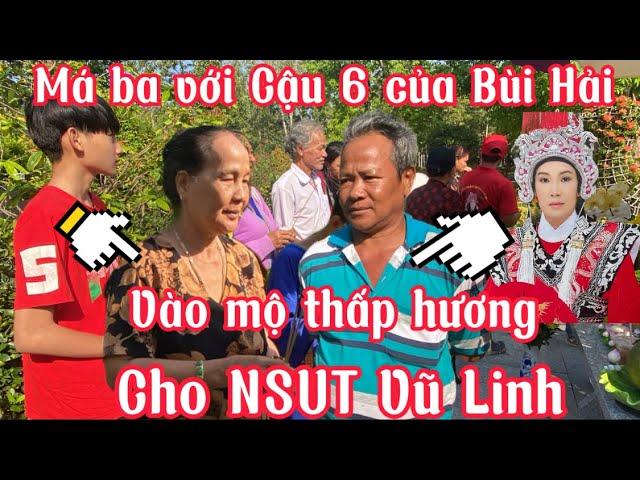 Sáng mùng 9 Tết Má ba với Cậu 6 của Bùi Hải vào thấp hương cho NSUT Vũ Linh