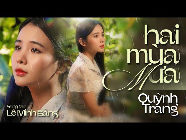 Ca khúc: HAI MÙA MƯA - Quỳnh Trang || Mùa mưa lần trước anh về đây ghé thăm tôi... || MV Official