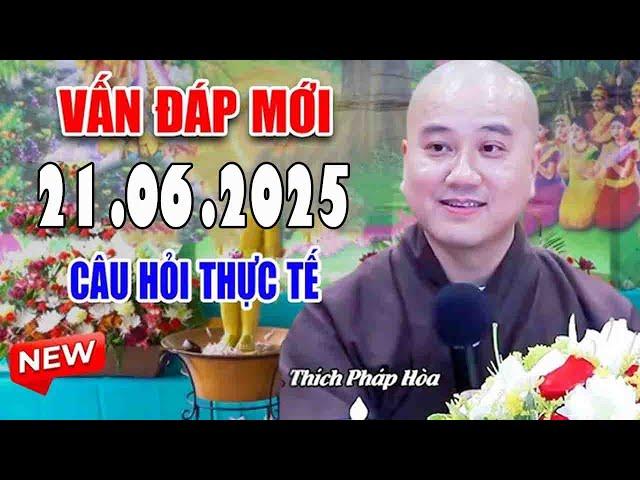 VẤN ĐÁP MỚI"21 .06 .2025"Rất Thật Tế"Thầy Thích Pháp Hòa