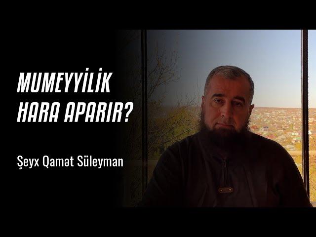 Şeyx Qamət Süleyman - Mumeyyilik hara aparır?