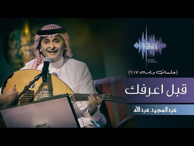 عبدالمجيد عبدالله - قبل اعرفك (جلسات  وناسه) | 2017