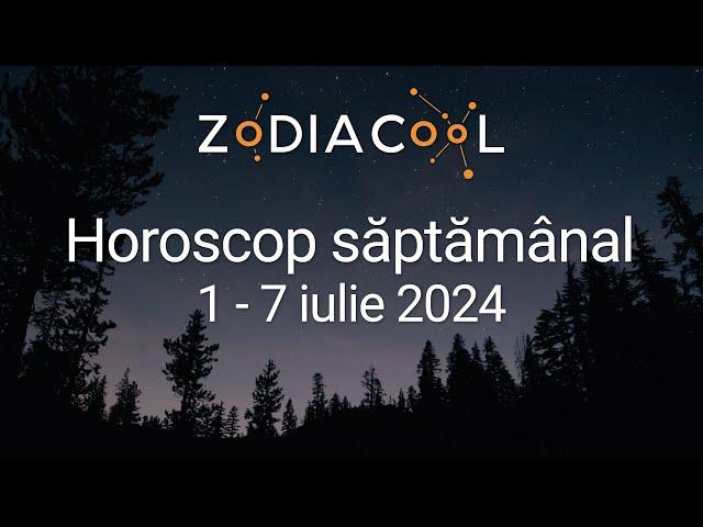 HOROSCOP SAPTAMANAL 1-7 iulie 2024