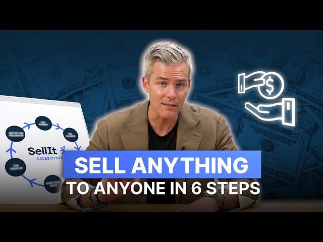 I’ve Closed $8B in Sales... Here’s 6 Steps to Sell Anything to Anyone | Sell It Sales Training