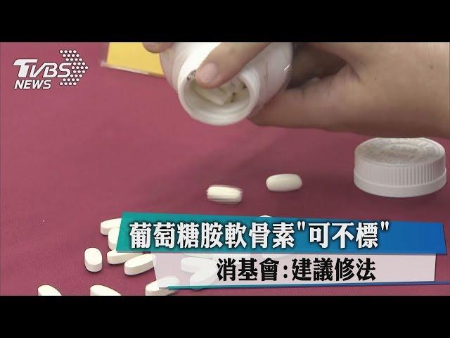 葡萄糖胺軟骨素"可不標" 消基會:建議修法