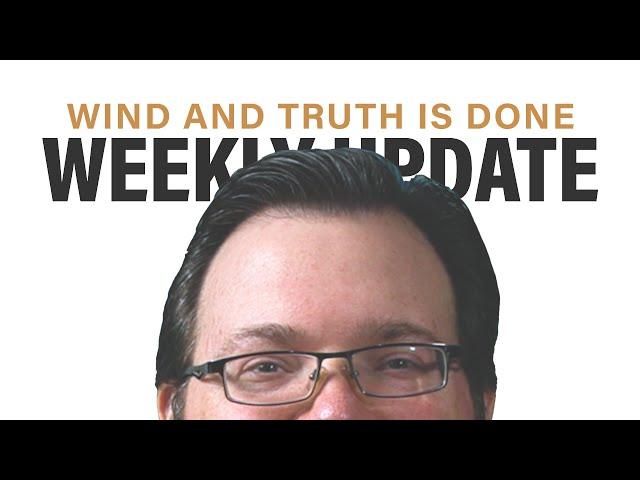Wind and Truth is DONE! +  Weekly Update