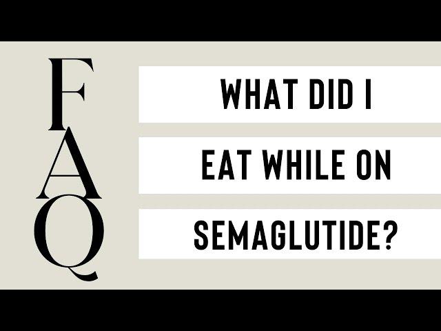 What did I eat while on Semaglutide??