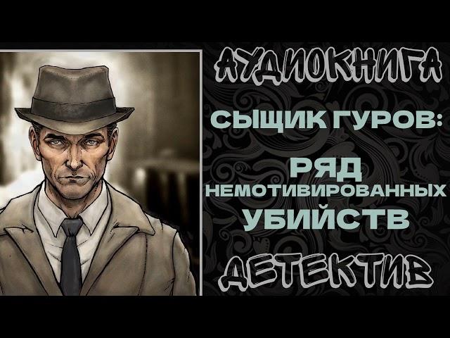 АУДИОКНИГА ДЕТЕКТИВ: СЫЩИК ГУРОВ: РЯД НЕМОТИВИРОВАННЫХ УБИЙСТВ