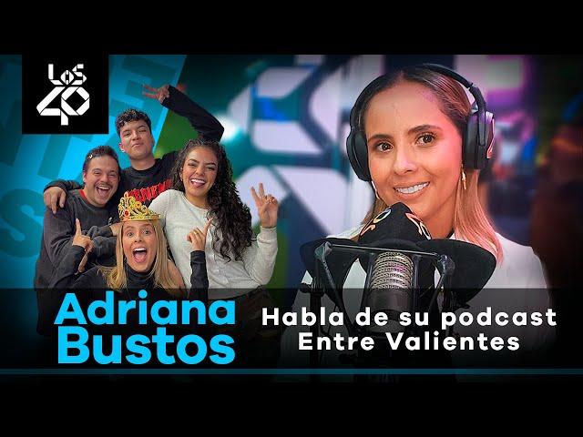 Adriana Bustos habla de su podcast Entre Valientes y ¿Por qué está Valentina Taguado ahí? 