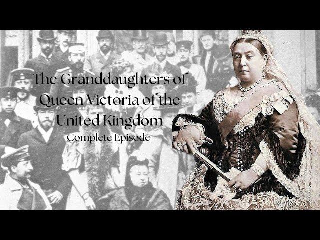 The Granddaughters of Queen Victoria | Complete Episode