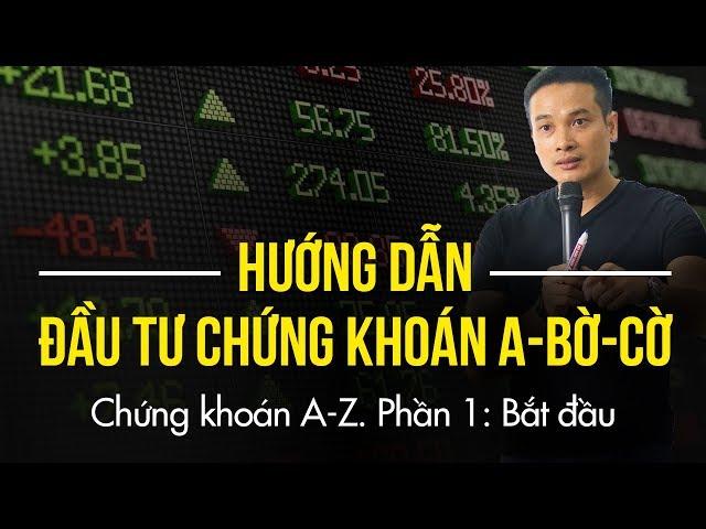 P1: Bắt đầu | HƯỚNG DẪN ĐẦU TƯ CHỨNG KHOÁN CƠ BẢN, A-BỜ-CỜ ( TỪ A-Z )