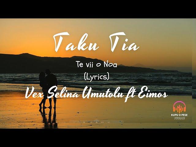 (Lyrics) Taku Tia (Vii o Noa) - Vex Selina Umutolu ft Eimos