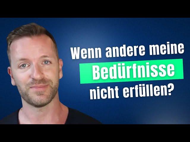 Wenn andere meine Bedürfnisse nicht erfüllen