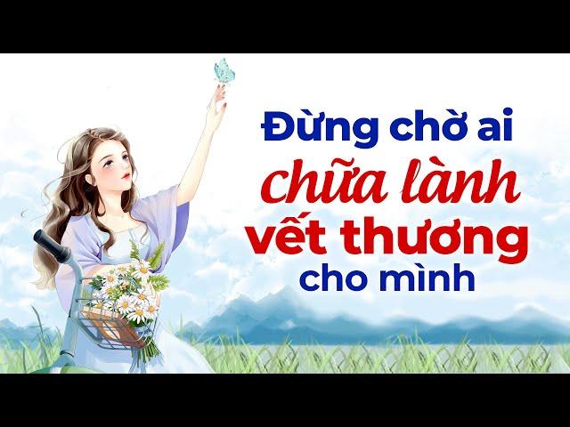 Đừng Chờ Ai Chữa Lành Vết Thương Cho Mình  | Radio Chữa Lành