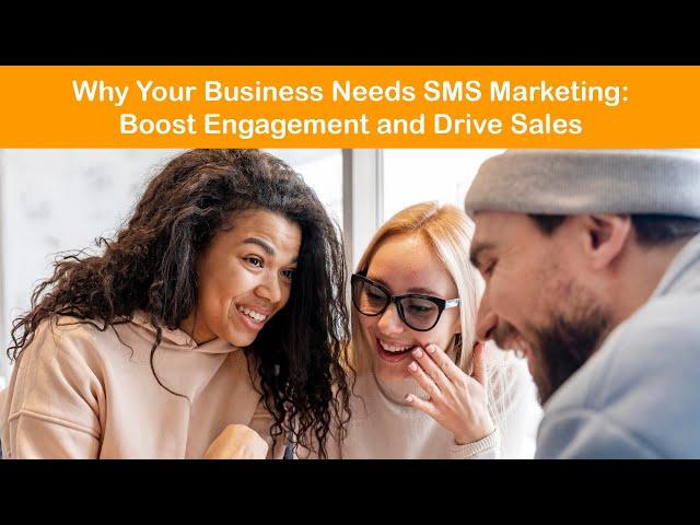 Why Your Business Needs SMS Marketing: Boost Engagement and Drive Sales