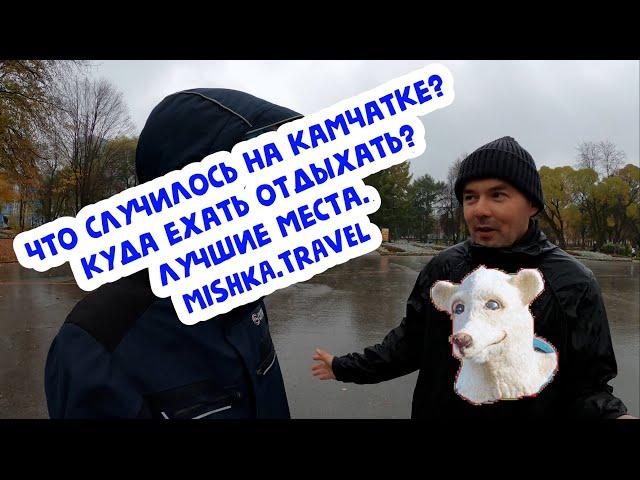 ЧТО СЛУЧИЛОСЬ НА КАМЧАТКЕ? / КУДА ЕХАТЬ ОТДЫХАТЬ? / ЛУЧШИЕ МЕСТА Mishka.Travel