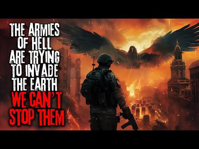 The Armies Of Hell Are Trying To Invade The Earth. We Can't Stop Them | Sci-fi Creepypasta