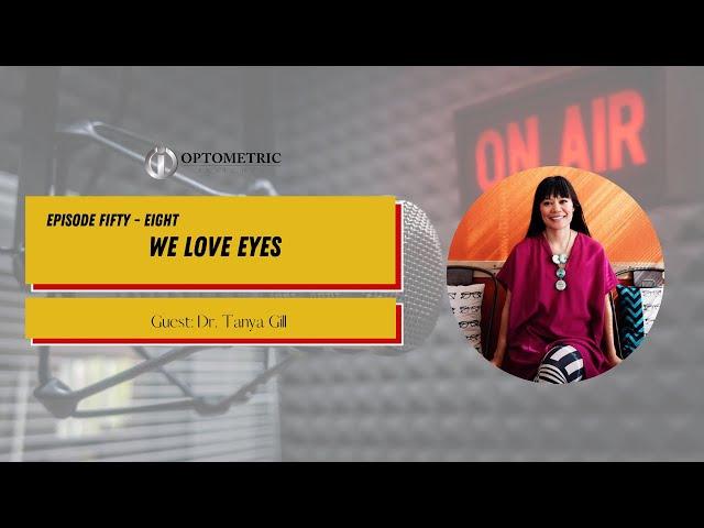 #58 The OI Show: WE LOVE EYES with Dr. Tanya Gill | Optometric Insights