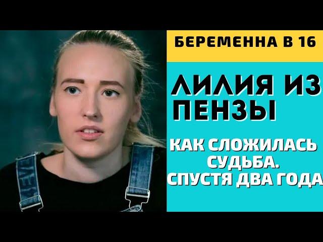 Беременна в 16. Лилия из Пензы. Как сложилась судьба спустя два года после съемок.