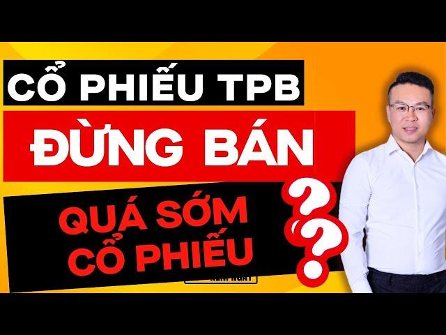 CỔ PHIẾU TPB VÀ ĐỪNG BÁN QUÁ SỚM CỔ PHIẾU ?? | ĐẦU TƯ CHỨNG KHOÁN