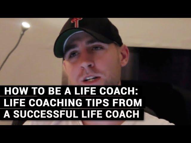 How To Be A Life Coach: Life Coaching Tips From A Successful Life Coach