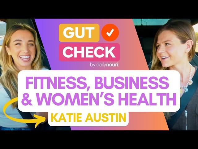 Fitness, Business & Women's Health with @KatieAustinfit  | GUT CHECK by Daily Nouri ep2