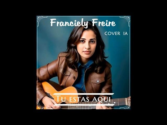 Franciely Freire - Tu Estas Aqui  (Cover  IA)