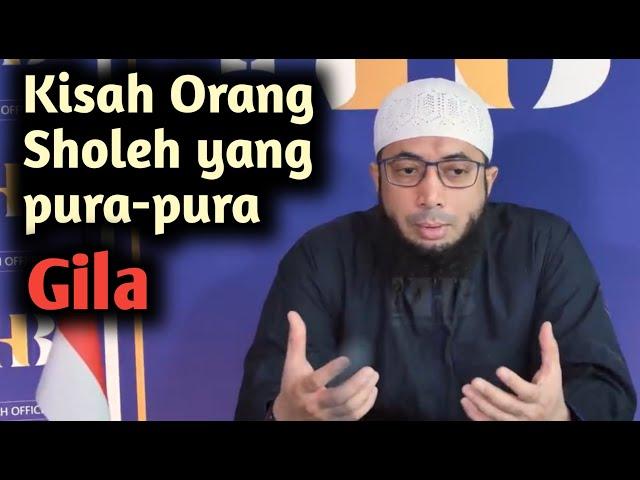 Kisah Orang Sholeh yang berpura pura Gila - Ustadz Khalid Basalamah