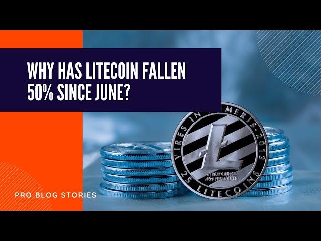 Why Has Litecoin Fallen 50% Since June? | Pro Blog Stories