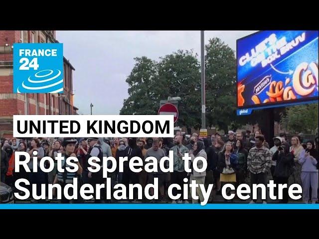 UK riots spread to Sunderland city centre city as police brace for weekend turmoil • FRANCE 24