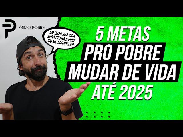 5 METAS PRO POBRE MUDAR DE VIDA ATÉ 2025 (METAS PARA POBRES EM  2024)