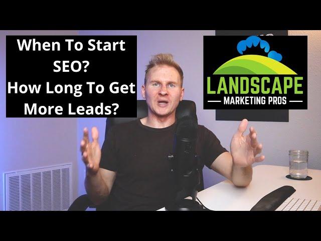 When is the Best Time to Start SEO for Landscaping Companies & How Long to Get More Leads?