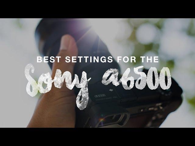 BEST Settings for the Sony a6500!