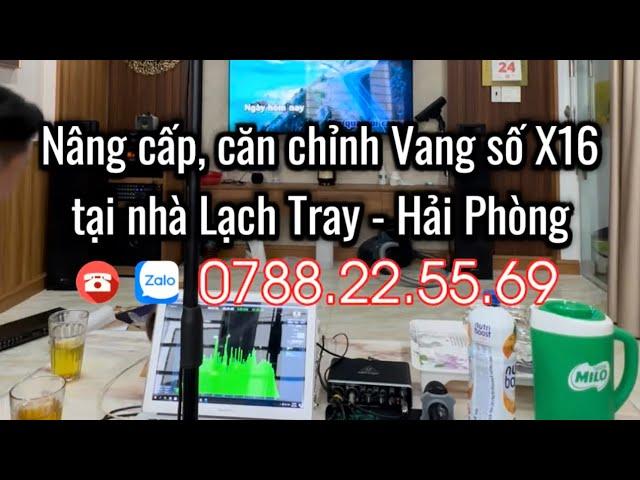 Nâng cấp, căn chỉnh vang số X16 tại nhà Hải Phòng ️ 0788.22.55.69