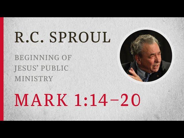 Beginning of Jesus' Public Ministry (Mark 1:14–20) — A Sermon by R.C. Sproul