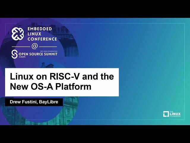 Linux on RISC-V and the New OS-A Platform - Drew Fustini, BayLibre