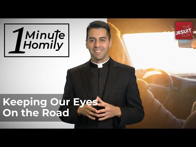 Keeping Our Eyes On The Road | One-Minute Homily