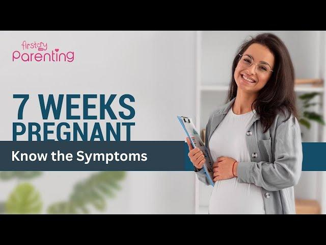 7 Weeks Pregnancy Symptoms and Care Tips