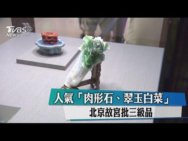 人氣「肉形石、翠玉白菜」　北京故宮批三級品