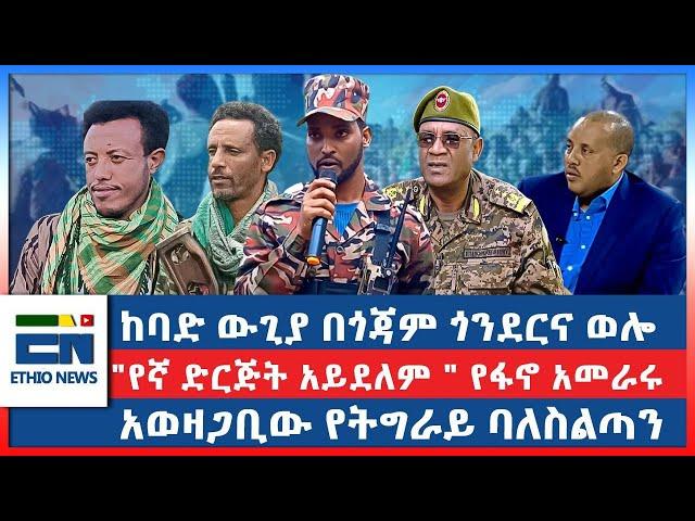 በጎጃም ጎንደርና ወሎ ከባድ ውጊያ  :  "የኛ ድርጅት አይደለም " የፋኖ አመራሩ : አወዛጋቢው የትግራይ ባለስልጣን | EN