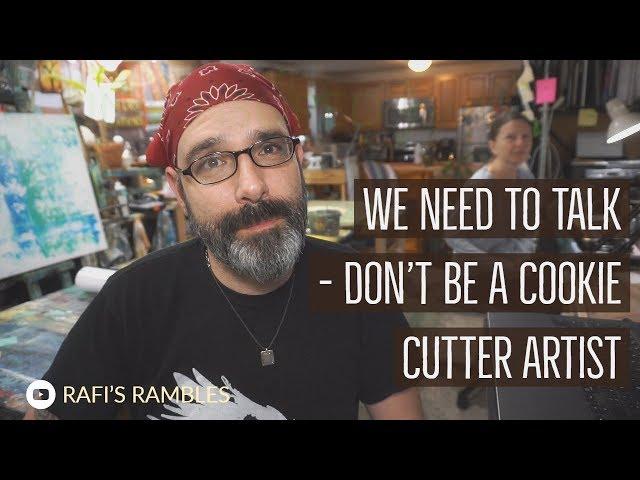 We Need To Talk - Don't Be A Cookie Cutter Artist - Tips For Artists