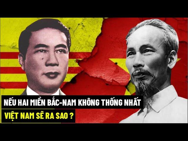 Nếu Hai Miền Bắc-Nam Không Thống Nhất, Việt Nam Sẽ Ra Sao ?