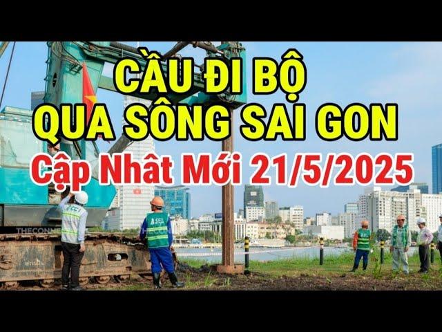 Tiến Độ Cầu đi bộ vượt sông Sài Gòn, biểu tượng mới cho TP.HCM